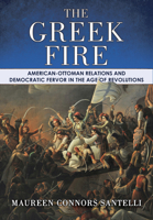 The Greek Fire : American-Ottoman Relations and Democratic Fervor in the Age of Revolutions 150171578X Book Cover