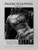 Figure Sculpting Volume 2: Gesture & Drapery Techniques in Clay 0997581611 Book Cover