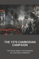 The 1970 Cambodian Campaign: The Truth About The Invasion Of Laos And Cambodia: The Cambodian Campaign During The Vietnam War B096V6N3GD Book Cover