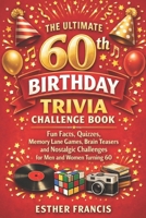 The Ultimate 60th Birthday Trivia Challenge Book: Fun Facts, Quizzes, Memory Lane Games, Brain Teasers and Nostalgic Challenges for Men and Women Turning 60 B0GTPJHYMB Book Cover