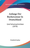 Anfange Der Buchercensur In Deutschland: Und Schulnachrichten (1870) 1160300399 Book Cover