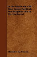 In the Brush; Or, Old-Time Social, Political, and Religious Life in the Southwest 1018261427 Book Cover