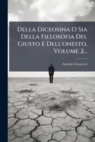 Della Diceosina O Sia Della Fillosofia Del Giusto E Dell'onesto, Volume 2... (Italian Edition) 1024538427 Book Cover