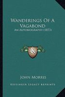 Wanderings Of A Vagabond: An Autobiography 1425555179 Book Cover