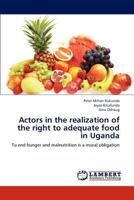 Actors in the realization of the right to adequate food in Uganda: To end hunger and malnutrition is a moral obligation 384848109X Book Cover