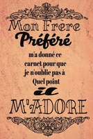 Mon frère Préféré M'a Donné Ce Carnet Pour Que Je N'oublie Pas À Quel Point Il m'adore: magnifique cahier de notes,belle cadeau pour ta soeur .... (French Edition) 1675213313 Book Cover
