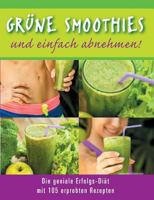 Grüne Smoothies - und einfach abnehmen! - Die geniale Erfolgs-Diät mit 105 erprobten Rezepten 373922827X Book Cover
