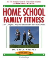 Home School Family Fitness: The Complete Physical Education Curriculum for Grades K-12 1578262747 Book Cover