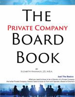 The Private Company Board Of Directors Book: What You Need To Know To Be A Director Of A Private Company & What Private Company Owners Need To Know To Form And Operate A Company Board 0578462281 Book Cover