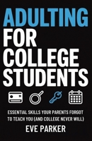 Adulting for College Students: Essential Skills Your Parents Forgot to Teach You (and College Never Will) - Build Credit, Cook Real Meals, and Navigate Leases Without Calling Home for Help 1068490799 Book Cover