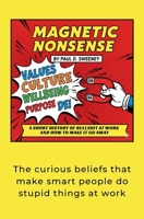 MAGNETIC NONSENSE: FORGET LEADERSHIP. FORGET CULTURE. THIS IS WHAT'S REALLY HAPPENING 1068531002 Book Cover