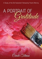 A Portrait of Gratitude: A Study of the Old Testament Fellowship Thank Offering 1486607152 Book Cover