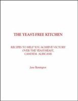 The Yeast-Free Kitchen: Recipes to Help You Achieve Victory Over the Yeast-Beast, Candida Albicans 1412007976 Book Cover