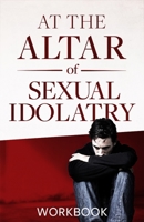 At The Altar Of Sexual Idolatry Workbook-New Edition 0986152838 Book Cover