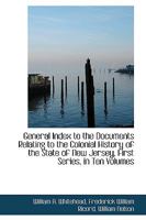 General Index to the Documents Relating to the Colonial History of the State of New Jersey, First Se 1103101463 Book Cover