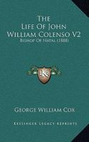 The Life Of John William Colenso V2: Bishop Of Natal 1120897440 Book Cover