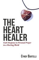 The Heart Healer: God's Response to Personal Prayer in a Hurting World 1946730009 Book Cover