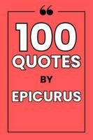 100 Quotes by Epicurus: Find Inner Peace, Simple Joys, and Lasting Happiness B0FP51N6C9 Book Cover