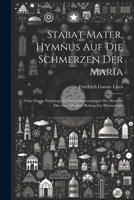 Stabat Mater, Hymnus Auf Die Schmerzen Der Maria: Nebst Einem Nachtrage Zu Den Uebersetzungen Des Hymnus Dies Irae: Zweiter Beitrag Zur Hymnologie 1021705403 Book Cover