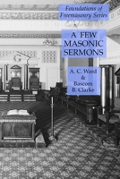 A Few Masonic Sermons : Foundations of Freemasonry Series 1631184350 Book Cover