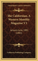 The Californian, A Western Monthly Magazine V3: January-June, 1881 1168152534 Book Cover