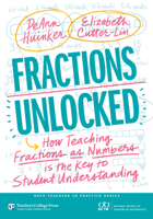 Fractions Unlocked: How Teaching Fractions as Numbers Is the Key to Student Understanding (Math Teaching in Practice Series) 0807785091 Book Cover