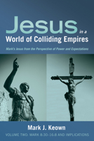 Jesus in a World of Colliding Empires, Volume Two: Mark 8:30-16:8 and Implications 1532643853 Book Cover