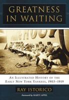 Greatness in Waiting: An Illustrated History of the Early New York Yankees, 1903-1919 0786475137 Book Cover