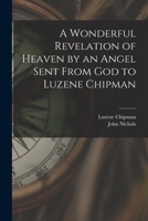 A Wonderful Revelation of Heaven by an Angel Sent From God to Luzene Chipman 1015278655 Book Cover