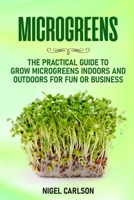 Microgreens: The Practical Guide to Grow Microgreens Indoors and Outdoors for Fun or Business B086PV253P Book Cover