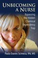 Unbecoming a Nurse: Bypassing the Hidden Chemical Dependency Trap 0982190409 Book Cover