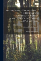 Water-Supply Engineering; the Designing, Construction, and Maintenance of Water-Supply Systems: Both City and Irrigation 1016163215 Book Cover