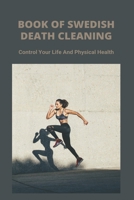 Book Of Swedish Death Cleaning: Control Your Life And Physical Health: Popular Decluttering Methods B0948N625T Book Cover