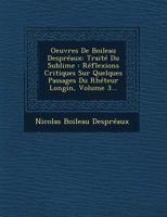 Oeuvres de Boileau Despreaux: Traite Du Sublime: Reflexions Critiques Sur Quelques Passages Du Rheteur Longin, Volume 3... 1018753451 Book Cover