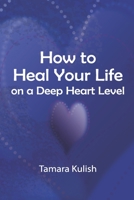 How to Heal Your Life on a Deep Heart Level 154660197X Book Cover
