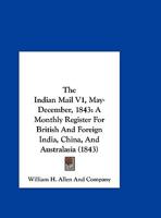 The Indian Mail V1, May-December, 1843: A Monthly Register For British And Foreign India, China, And Australasia 1165615681 Book Cover