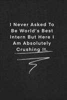 I Never Asked To Be World’s Best Intern But Here I Am Absolutely Crushing It.: Quote on Blackboard Notebook / Journal Gift / Doted,numbred, 120 Pages, 6x9, Soft Cover, Matte Finish 167790304X Book Cover