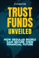 Trust Funds Unveiled: How Regular People Can Secure Their Financial Future B0CTRYPR3X Book Cover