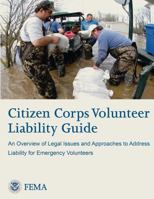 Citizen Corps Volunteer Liability Guide: An Overview of Legal Issues and Approaches to Address Liability for Emergency Volunteers 1482716445 Book Cover