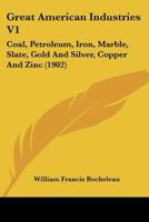 Great American Industries V1: Coal, Petroleum, Iron, Marble, Slate, Gold And Silver, Copper And Zinc 1164661388 Book Cover