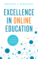 Excellence in Online Education: Creating a Christian Community on Mission 1087731798 Book Cover