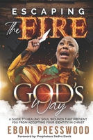 Escaping the Fire God's Way: A Guide to Healing Soul Wounds that Prevent you from Accepting your Identity in Christ B0CQXKFH6D Book Cover