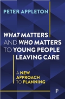 What Matters and Who Matters to Young People Leaving Care: A New Approach to Planning 1447368339 Book Cover