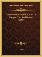 The Series of English Coins: In Copper, Tin, & Bronze 1021923222 Book Cover