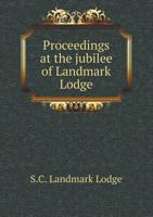 Proceedings at the Jubilee of Landmark Lodge 5518660162 Book Cover