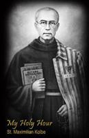 My Holy Hour - St. Maximilian Kolbe: A Devotional Prayer Journal 1941303781 Book Cover