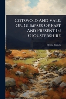 Cotswold And Vale, Or, Glimpses Of Past And Present In Gloustershire 1024488918 Book Cover