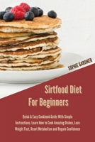 Sirtfood Diet For Beginners: Quick & Easy Cookbook Guide With Simple Instructions. Learn How To Cook Amazing Dishes, Lose Weight Fast, Reset Metabolism and Regain Confidence 1914446798 Book Cover