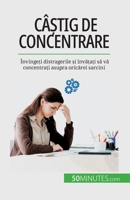 Câștig de concentrare: Învingeți distragerile și învățați să vă concentrați asupra oricărei sarcini 2808674538 Book Cover