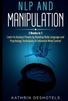 NLP and Manipulation: How to Analyze People with Behavioral Psychology - Master your Emotions, Analyze Body Language, Learn to Speed Read People, and Dark Psychology Techniques for Mind Control: How t 1087969204 Book Cover